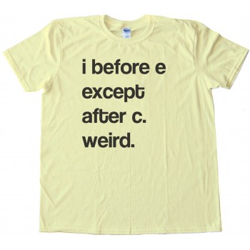 I Before E Except After C Weird. - Tee Shirt